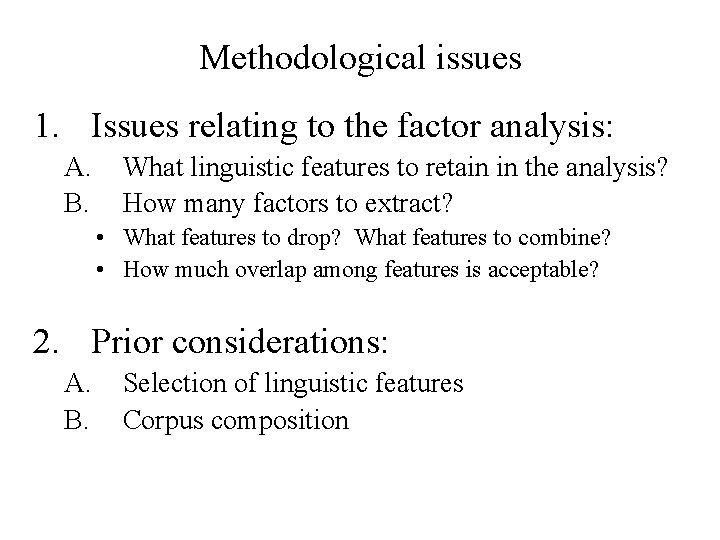 Methodological issues 1. Issues relating to the factor analysis: A. B. What linguistic features