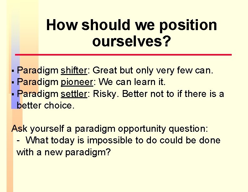 How should we position ourselves? Paradigm shifter: Great but only very few can. § How should we position ourselves? Paradigm shifter: Great but only very few can. §