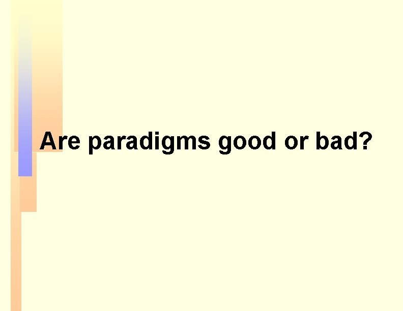Are paradigms good or bad? Are paradigms good or bad?