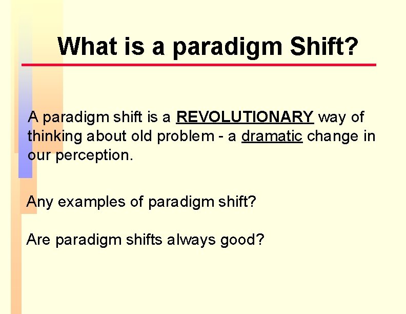 What is a paradigm Shift? A paradigm shift is a REVOLUTIONARY way of thinking What is a paradigm Shift? A paradigm shift is a REVOLUTIONARY way of thinking