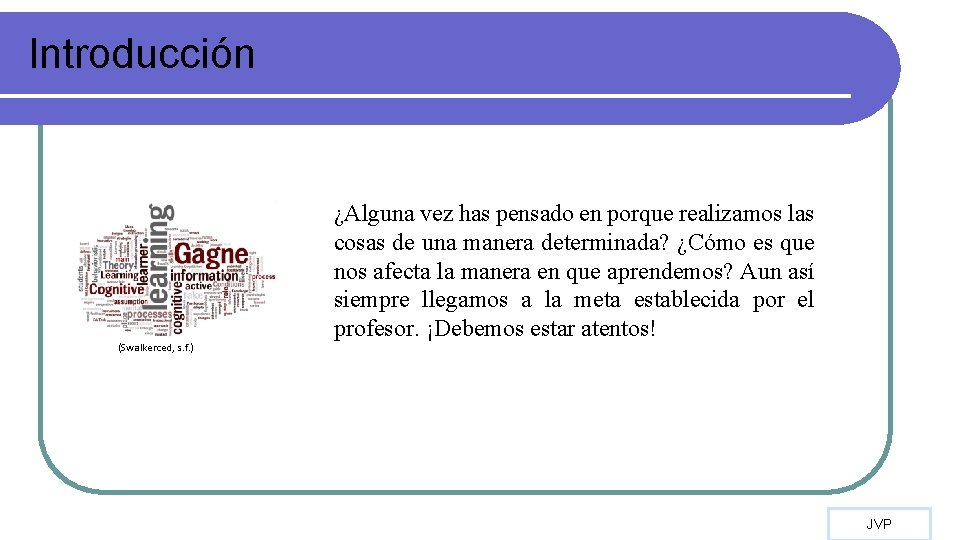 Introducción (Swalkerced, s. f. ) ¿Alguna vez has pensado en porque realizamos las cosas