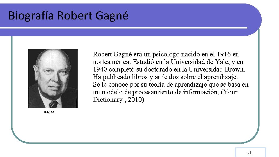 Biografía Robert Gagné era un psicólogo nacido en el 1916 en norteamérica. Estudió en