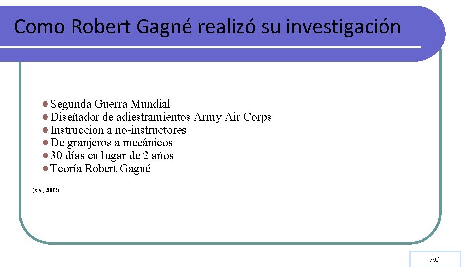 Como Robert Gagné realizó su investigación ● Segunda Guerra Mundial ● Diseñador de adiestramientos