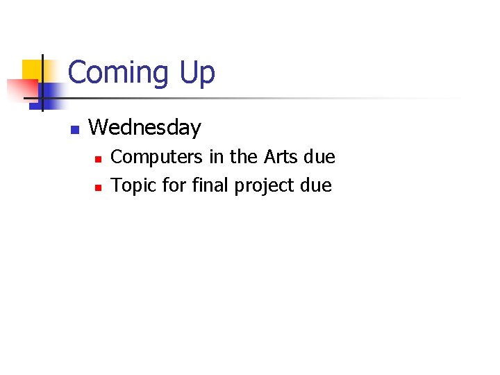 Coming Up n Wednesday n n Computers in the Arts due Topic for final Coming Up n Wednesday n n Computers in the Arts due Topic for final