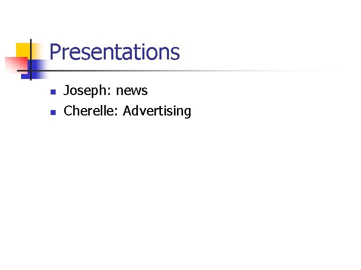 Presentations n n Joseph: news Cherelle: Advertising Presentations n n Joseph: news Cherelle: Advertising