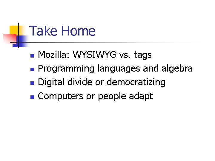 Take Home n n Mozilla: WYSIWYG vs. tags Programming languages and algebra Digital divide Take Home n n Mozilla: WYSIWYG vs. tags Programming languages and algebra Digital divide