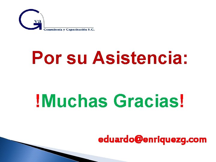 Por su Asistencia: !Muchas Gracias! eduardo@enriquezg. com 