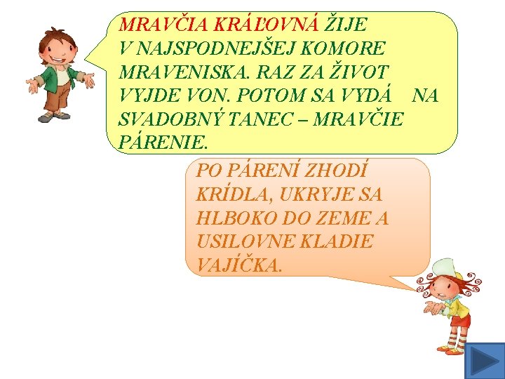 MRAVČIA KRÁĽOVNÁ ŽIJE V NAJSPODNEJŠEJ KOMORE MRAVENISKA. RAZ ZA ŽIVOT VYJDE VON. POTOM SA