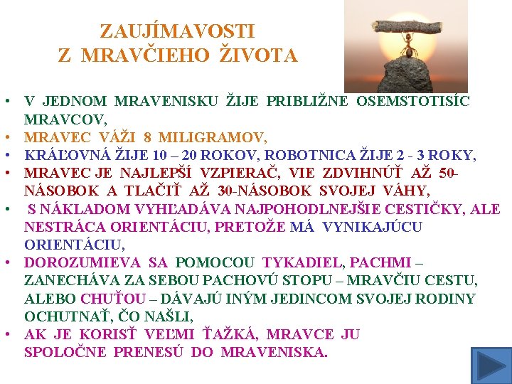 ZAUJÍMAVOSTI Z MRAVČIEHO ŽIVOTA • V JEDNOM MRAVENISKU ŽIJE PRIBLIŽNE OSEMSTOTISÍC MRAVCOV, • MRAVEC