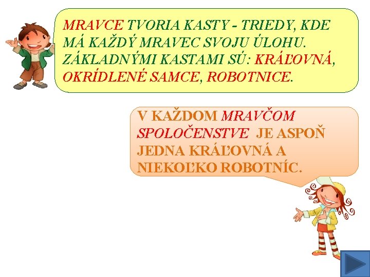 MRAVCE TVORIA KASTY - TRIEDY, KDE MÁ KAŽDÝ MRAVEC SVOJU ÚLOHU. ZÁKLADNÝMI KASTAMI SÚ: