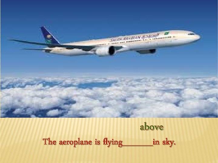 above The aeroplane is flying_____in sky. 