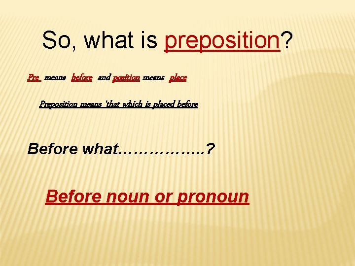 So, what is preposition? Pre means before and position means place Preposition means 'that