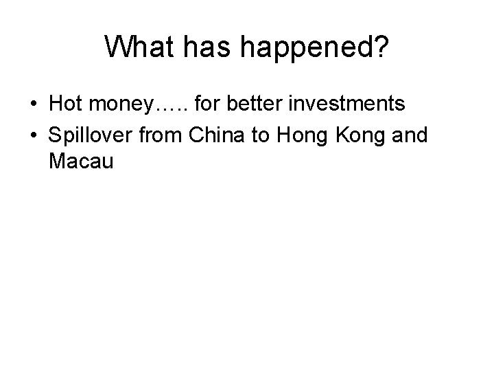 What has happened? • Hot money…. . for better investments • Spillover from China