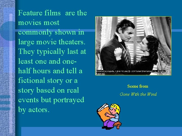 Feature films are the movies most commonly shown in large movie theaters. They typically
