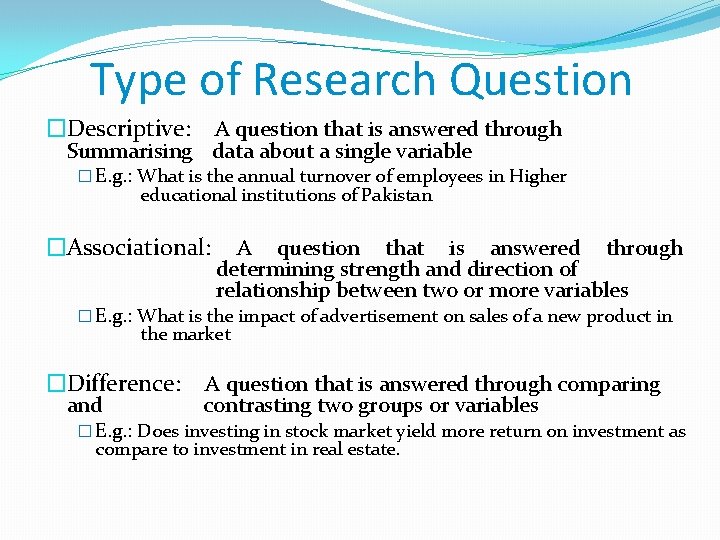 Type of Research Question �Descriptive: A question that is answered through Summarising data about