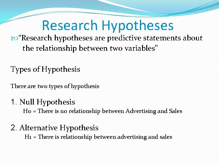 Research Hypotheses “Research hypotheses are predictive statements about the relationship between two variables” Types