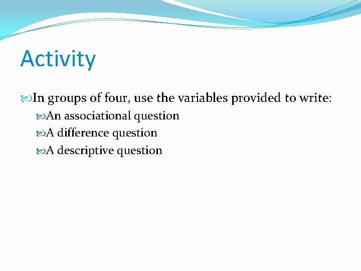 Activity In groups of four, use the variables provided to write: An associational question