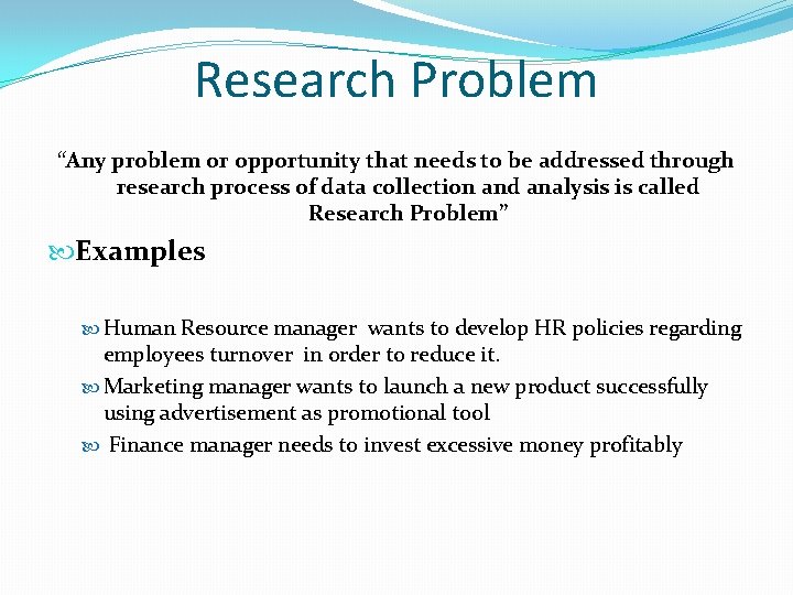 Research Problem “Any problem or opportunity that needs to be addressed through research process