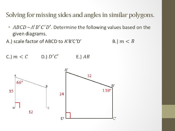 Solving for missing sides and angles in similar polygons. • A’ 32 B’ 15