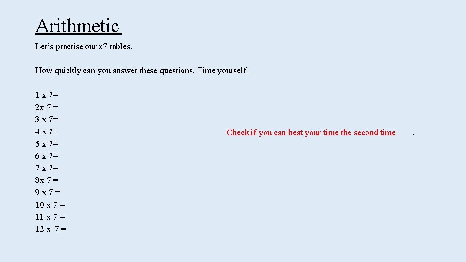 Arithmetic Let’s practise our x 7 tables. How quickly can you answer these questions.