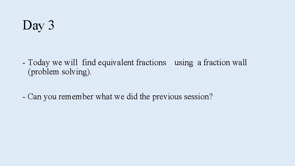 Day 3 - Today we will find equivalent fractions using a fraction wall (problem