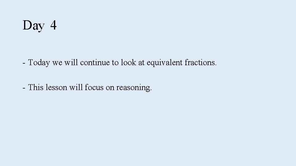 Day 4 - Today we will continue to look at equivalent fractions. - This