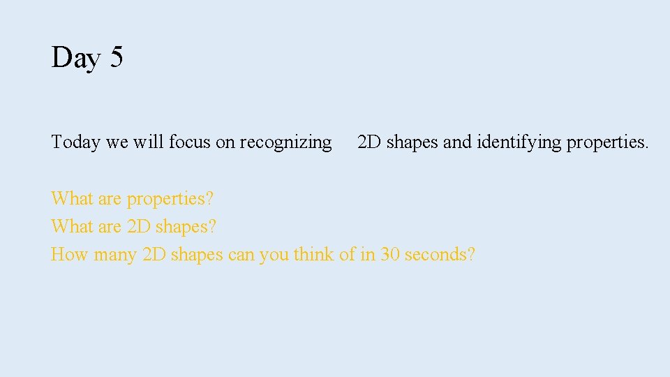 Day 5 Today we will focus on recognizing 2 D shapes and identifying properties.