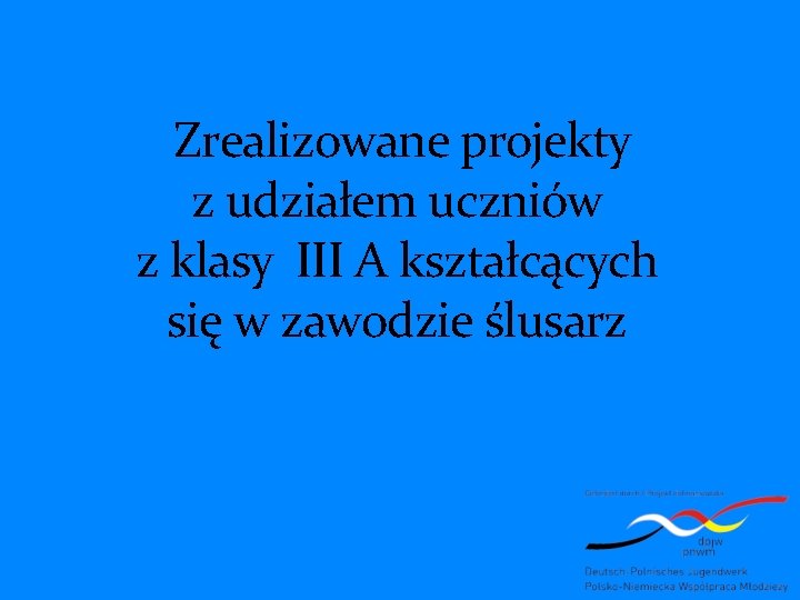 Zrealizowane projekty z udziałem uczniów z klasy III A kształcących się w zawodzie ślusarz