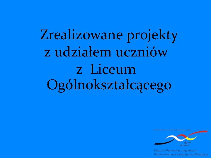 Zrealizowane projekty z udziałem uczniów z Liceum Ogólnokształcącego 