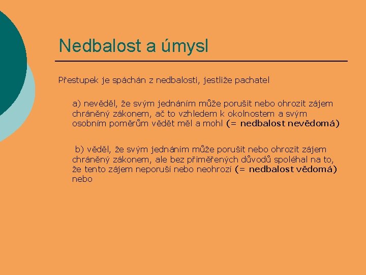 Nedbalost a úmysl Přestupek je spáchán z nedbalosti, jestliže pachatel a) nevěděl, že svým