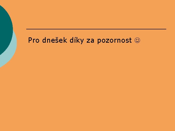 Pro dnešek díky za pozornost 