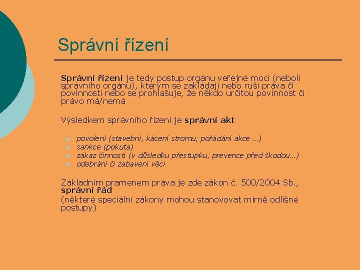 Správní řízení je tedy postup orgánu veřejné moci (neboli správního orgánu), kterým se zakládají