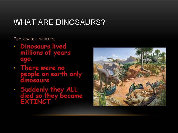 WHAT ARE DINOSAURS? Fact about dinosaurs. • Dinosaurs lived millions of years ago. •