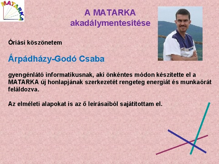 A MATARKA akadálymentesítése Óriási köszönetem Árpádházy-Godó Csaba gyengénlátó informatikusnak, aki önkéntes módon készítette el