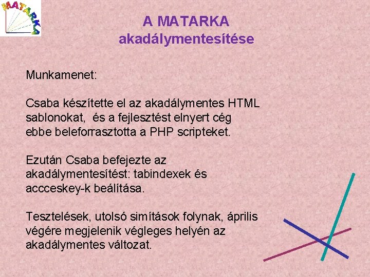 A MATARKA akadálymentesítése Munkamenet: Csaba készítette el az akadálymentes HTML sablonokat, és a fejlesztést