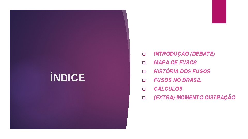 ÍNDICE q INTRODUÇÃO (DEBATE) q MAPA DE FUSOS q HISTÓRIA DOS FUSOS q FUSOS