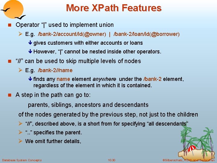 More XPath Features n Operator “|” used to implement union Ø E. g. /bank-2/account/id(@owner)