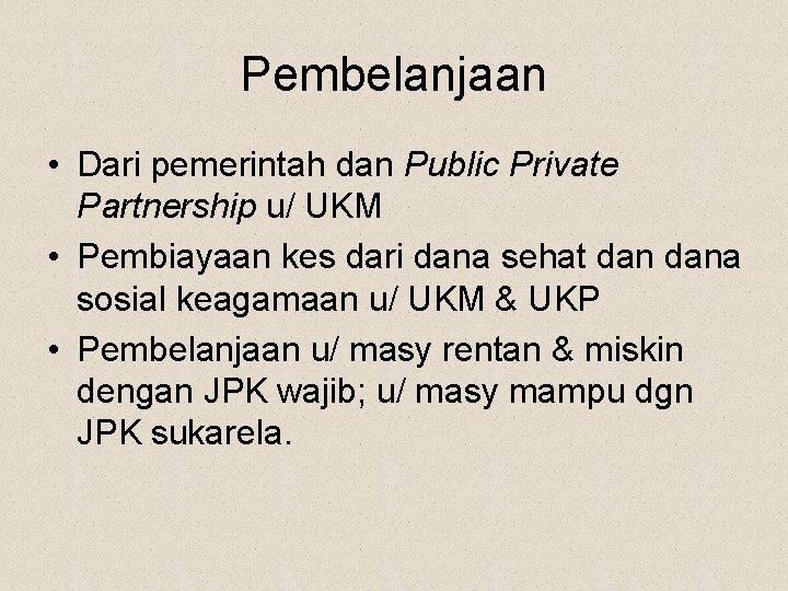 Pembelanjaan • Dari pemerintah dan Public Private Partnership u/ UKM • Pembiayaan kes dari