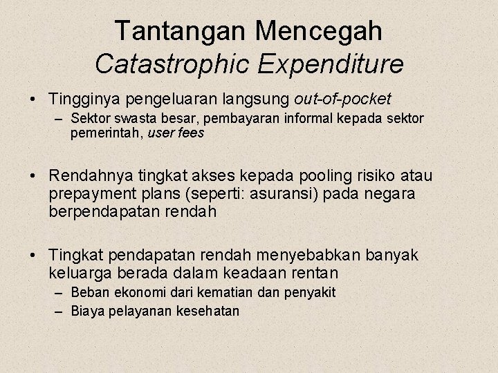 Tantangan Mencegah Catastrophic Expenditure • Tingginya pengeluaran langsung out-of-pocket – Sektor swasta besar, pembayaran