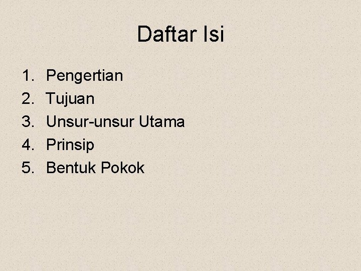 Daftar Isi 1. 2. 3. 4. 5. Pengertian Tujuan Unsur-unsur Utama Prinsip Bentuk Pokok