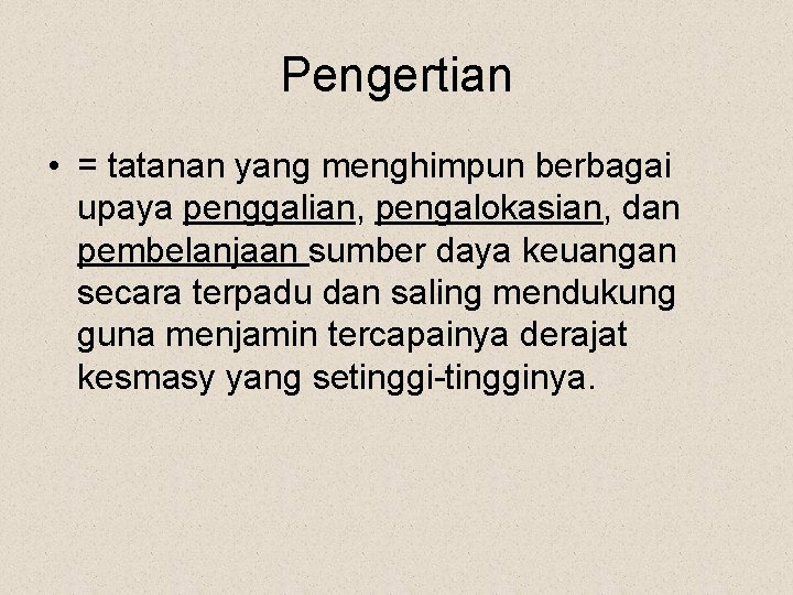 Pengertian • = tatanan yang menghimpun berbagai upaya penggalian, pengalokasian, dan pembelanjaan sumber daya