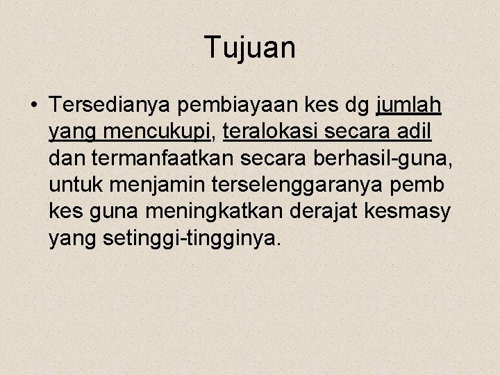 Tujuan • Tersedianya pembiayaan kes dg jumlah yang mencukupi, teralokasi secara adil dan termanfaatkan