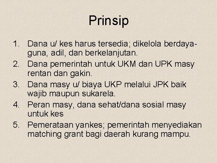 Prinsip 1. Dana u/ kes harus tersedia; dikelola berdayaguna, adil, dan berkelanjutan. 2. Dana