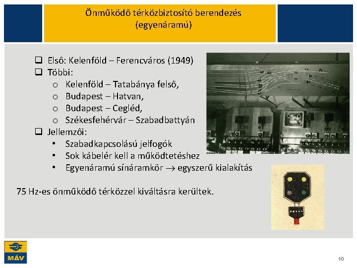 Önműködő térközbiztosító berendezés (egyenáramú) q Első: Kelenföld – Ferencváros (1949) q Többi: o Kelenföld Önműködő térközbiztosító berendezés (egyenáramú) q Első: Kelenföld – Ferencváros (1949) q Többi: o Kelenföld