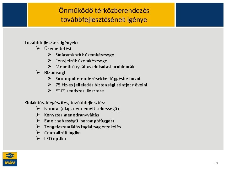 Önműködő térközberendezés továbbfejlesztésének igénye Továbbfejlesztési igények: Ø Üzemeltetési Ø Sínáramkörök üzemkészsége Ø Fényjelzők üzemkészsége Önműködő térközberendezés továbbfejlesztésének igénye Továbbfejlesztési igények: Ø Üzemeltetési Ø Sínáramkörök üzemkészsége Ø Fényjelzők üzemkészsége
