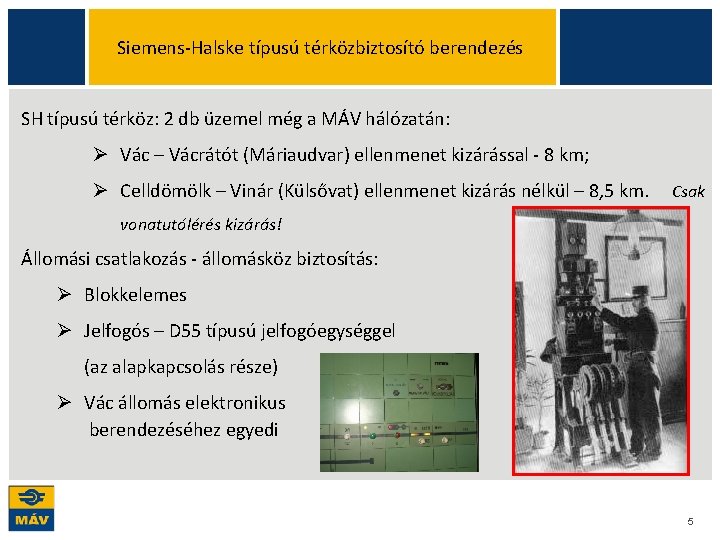 Siemens-Halske típusú térközbiztosító berendezés SH típusú térköz: 2 db üzemel még a MÁV hálózatán: Siemens-Halske típusú térközbiztosító berendezés SH típusú térköz: 2 db üzemel még a MÁV hálózatán: