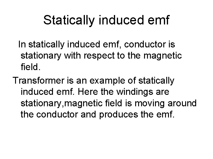 Statically induced emf In statically induced emf, conductor is stationary with respect to the