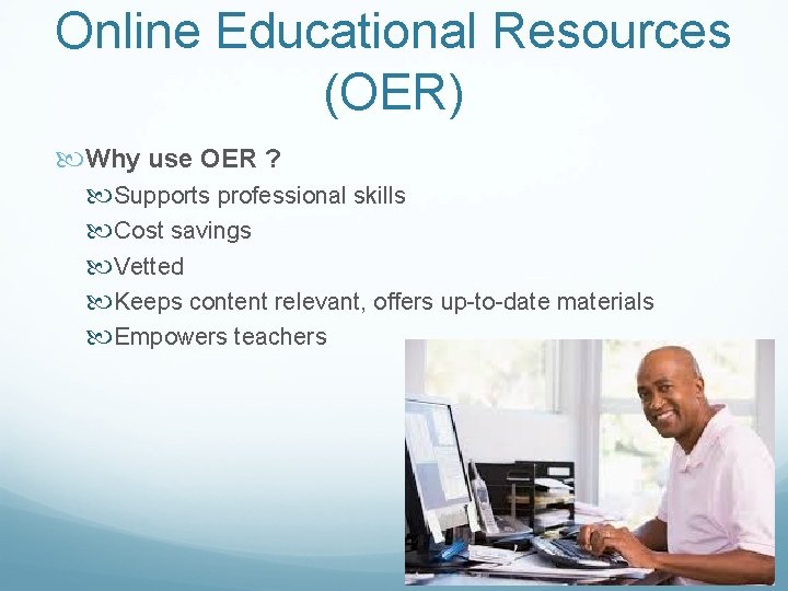 Online Educational Resources (OER) Why use OER ? Supports professional skills Cost savings Vetted