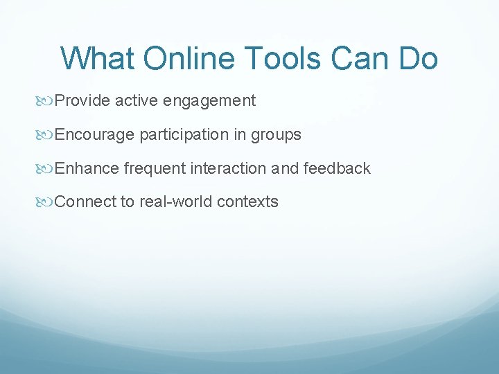 What Online Tools Can Do Provide active engagement Encourage participation in groups Enhance frequent