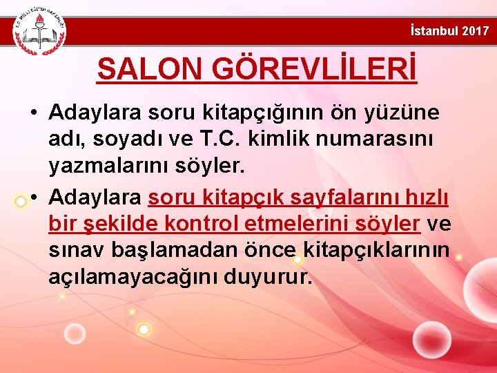 İstanbul 2017 SALON GÖREVLİLERİ • Adaylara soru kitapçığının ön yüzüne adı, soyadı ve T.
